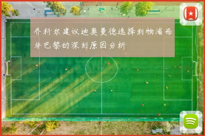 乔科尔建议迪奥曼德选择利物浦而非巴黎的深刻原因分析