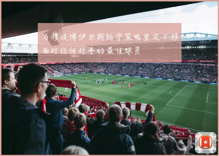 马穆谈博伊尔斯防守策略坚定不移面对任何对手的最佳球员