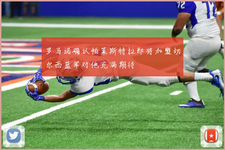 罗马诺确认帕莱斯特拉即将加盟切尔西蓝军对他充满期待